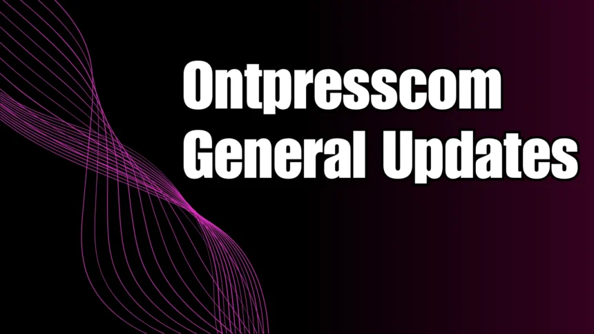 The ontpresscom general updates