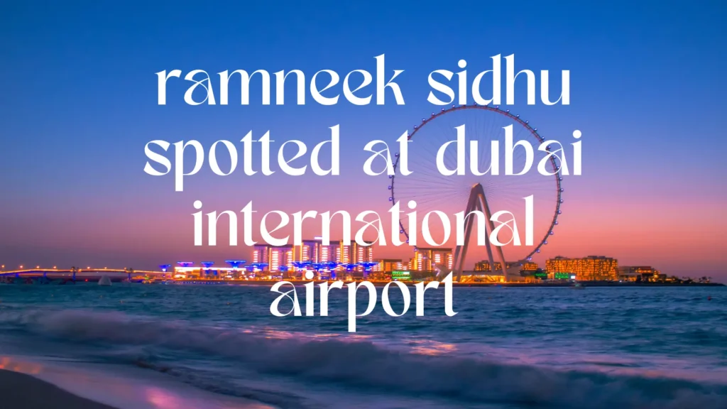 ramneek sidhu spotted at dubai international airport