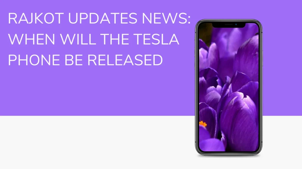 Rajkot Updates News: When Will the Tesla Phone Be Released