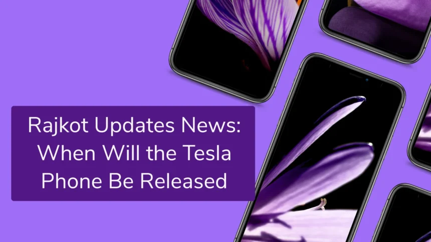 Rajkot Updates News: When Will the Tesla Phone Be Released