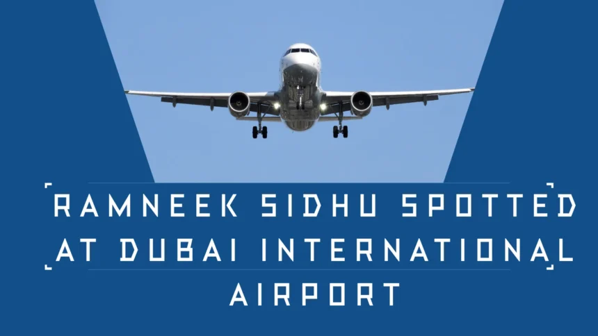ramneek sidhu spotted at dubai international airport